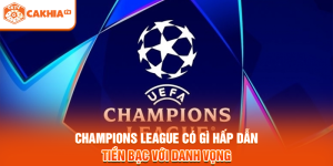 Champions League Có Gì Hấp Dẫn - Tiền Bạc Với Danh Vọng